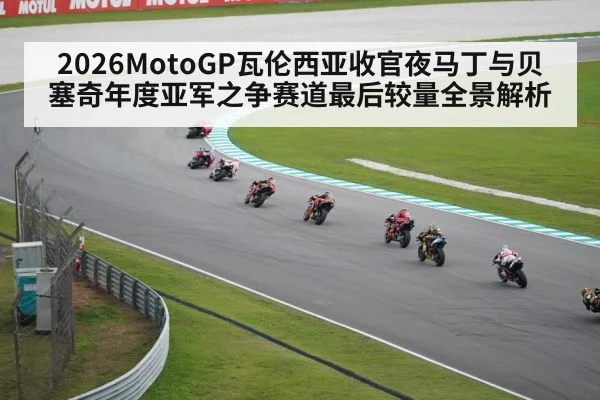 2026MotoGP瓦伦西亚收官夜马丁与贝塞奇年度亚军之争赛道最后较量全景解析